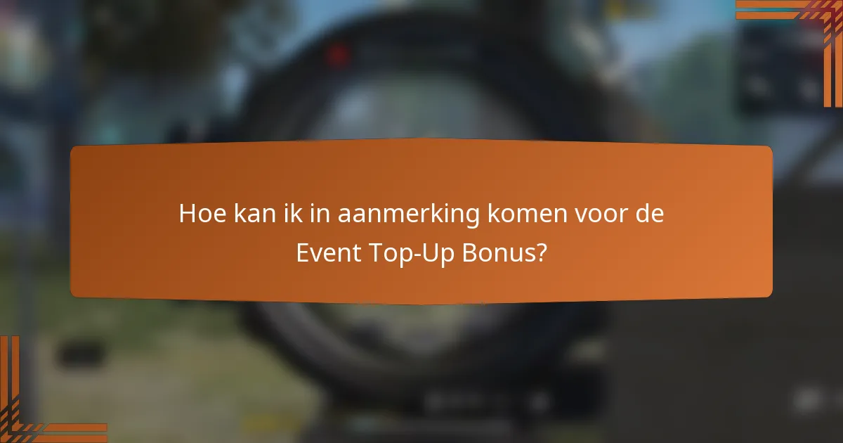 Hoe kan ik in aanmerking komen voor de Event Top-Up Bonus?