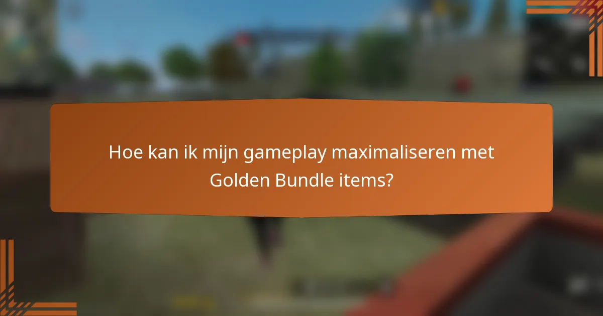 Hoe kan ik mijn gameplay maximaliseren met Golden Bundle items?