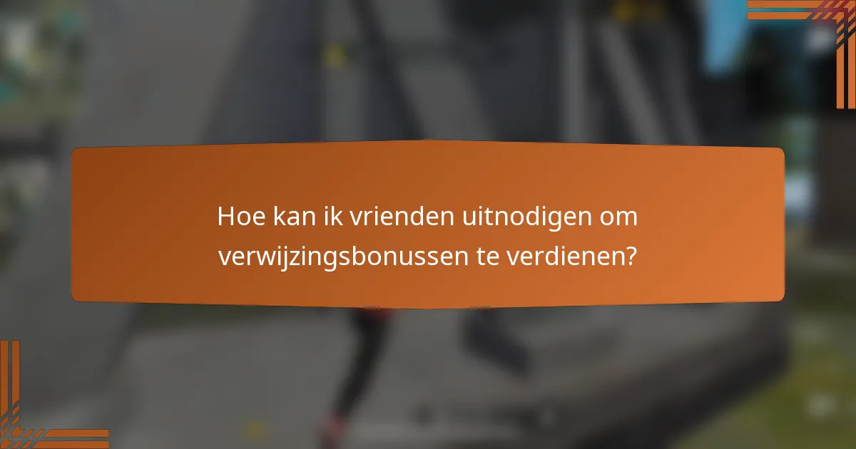 Hoe kan ik vrienden uitnodigen om verwijzingsbonussen te verdienen?