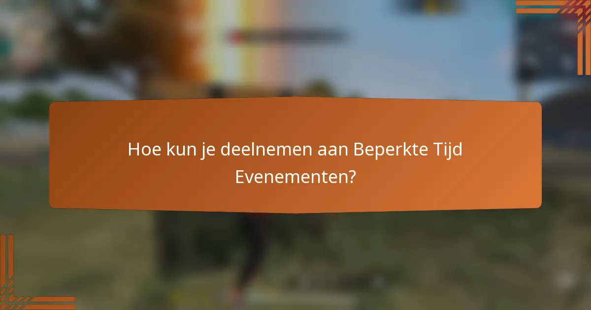 Hoe kun je deelnemen aan Beperkte Tijd Evenementen?