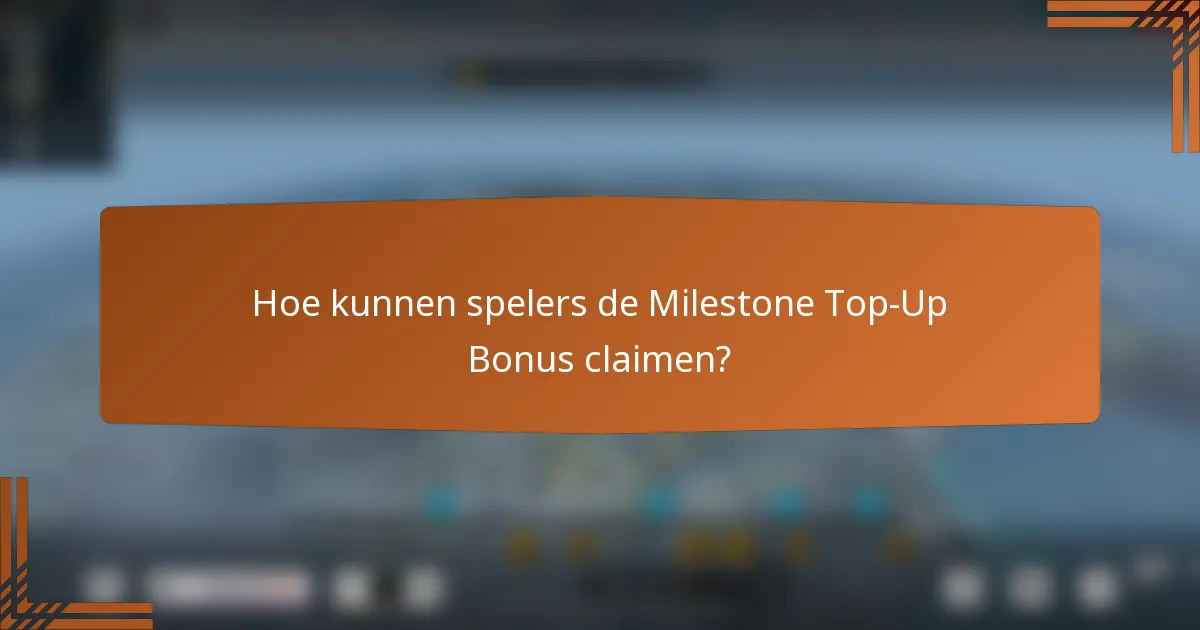 Hoe kunnen spelers de Milestone Top-Up Bonus claimen?