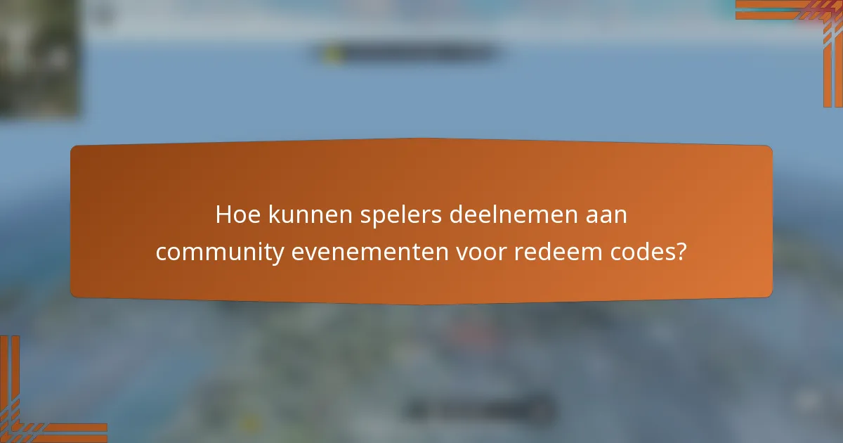 Hoe kunnen spelers deelnemen aan community evenementen voor redeem codes?