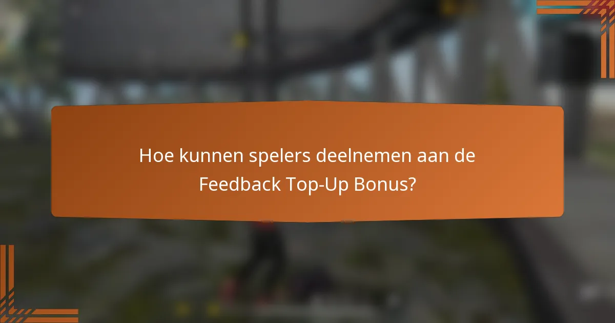 Hoe kunnen spelers deelnemen aan de Feedback Top-Up Bonus?