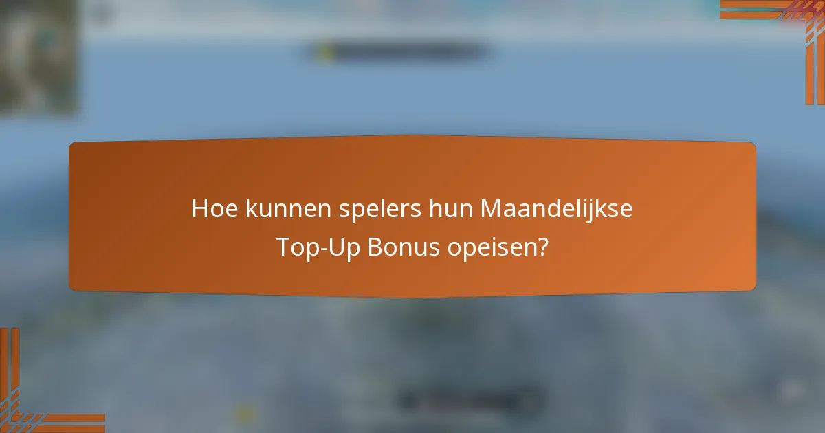 Hoe kunnen spelers hun Maandelijkse Top-Up Bonus opeisen?