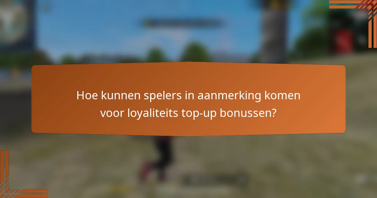 Hoe kunnen spelers in aanmerking komen voor loyaliteits top-up bonussen?