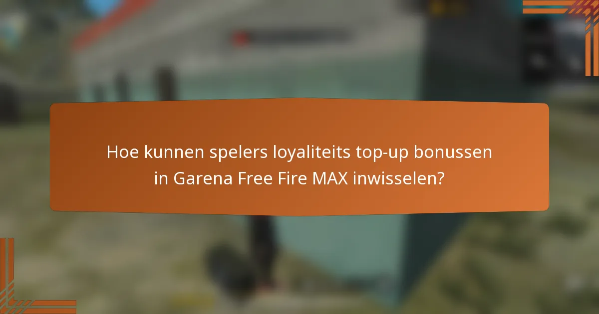 Hoe kunnen spelers loyaliteits top-up bonussen in Garena Free Fire MAX inwisselen?