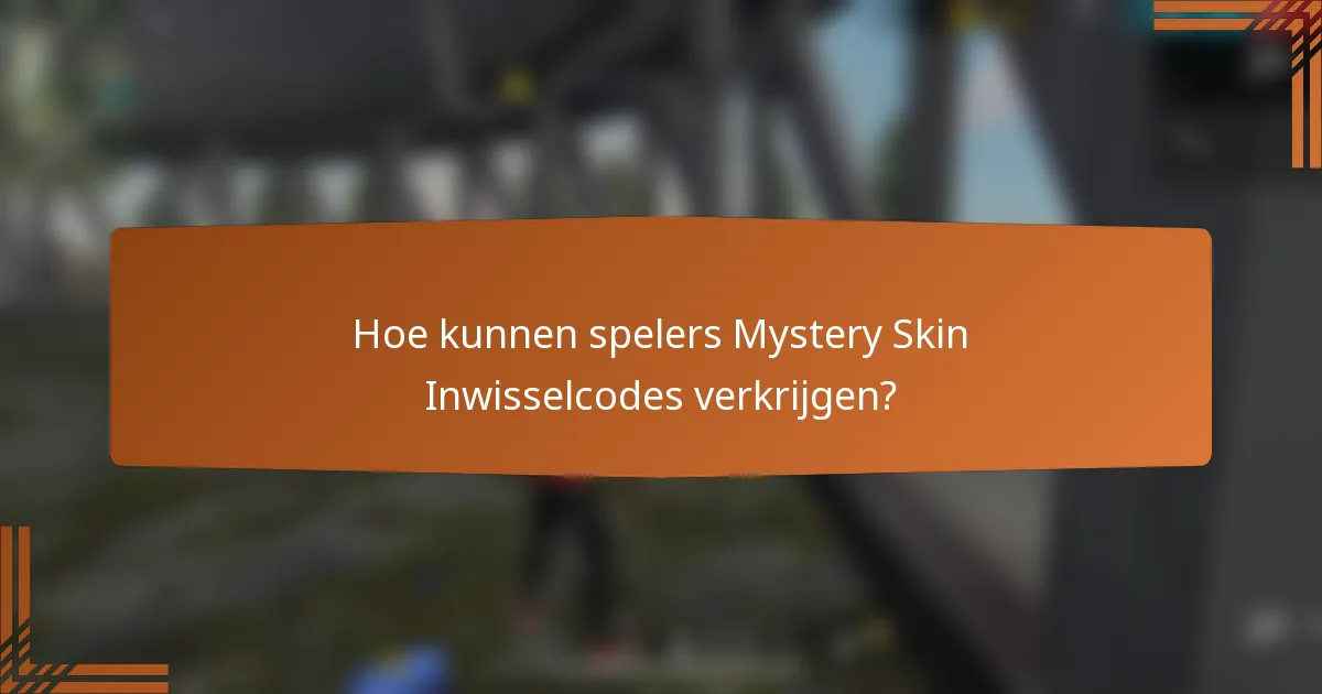 Hoe kunnen spelers Mystery Skin Inwisselcodes verkrijgen?