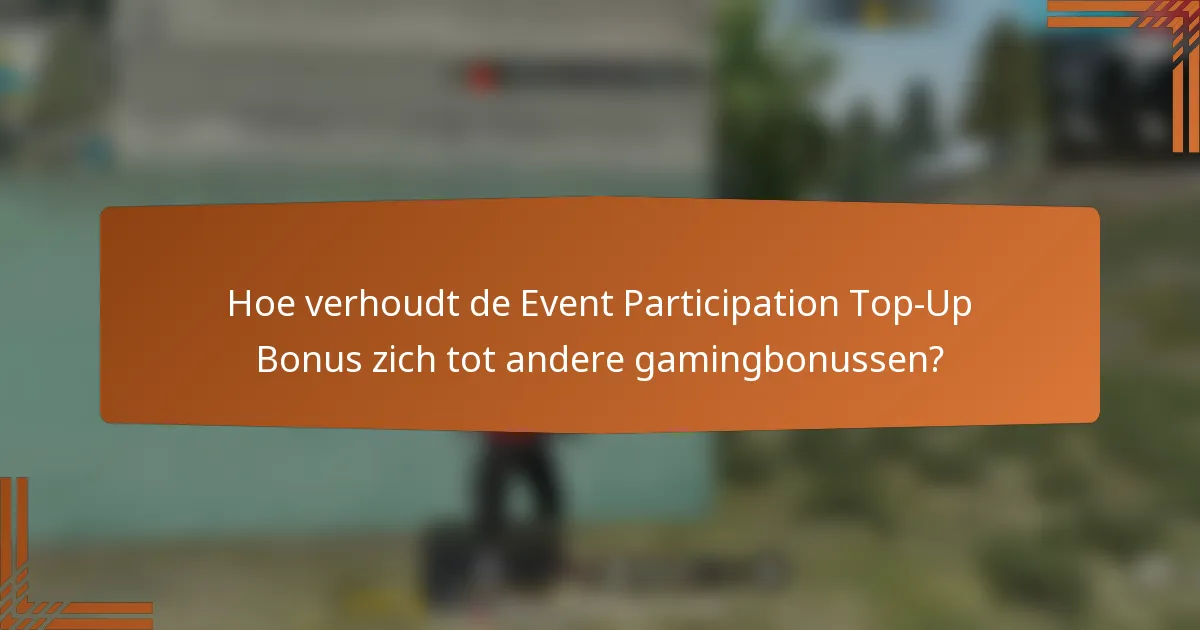 Hoe verhoudt de Event Participation Top-Up Bonus zich tot andere gamingbonussen?