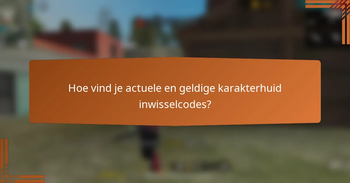 Hoe vind je actuele en geldige karakterhuid inwisselcodes?
