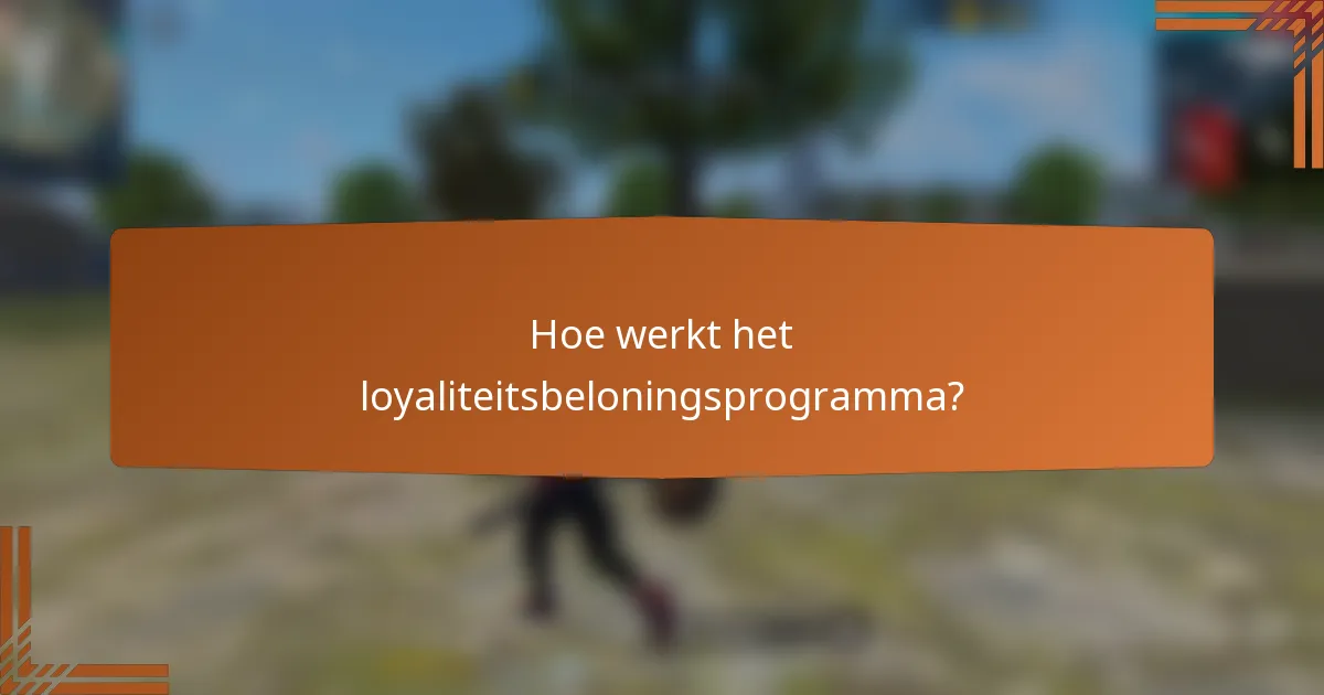 Hoe werkt het loyaliteitsbeloningsprogramma?