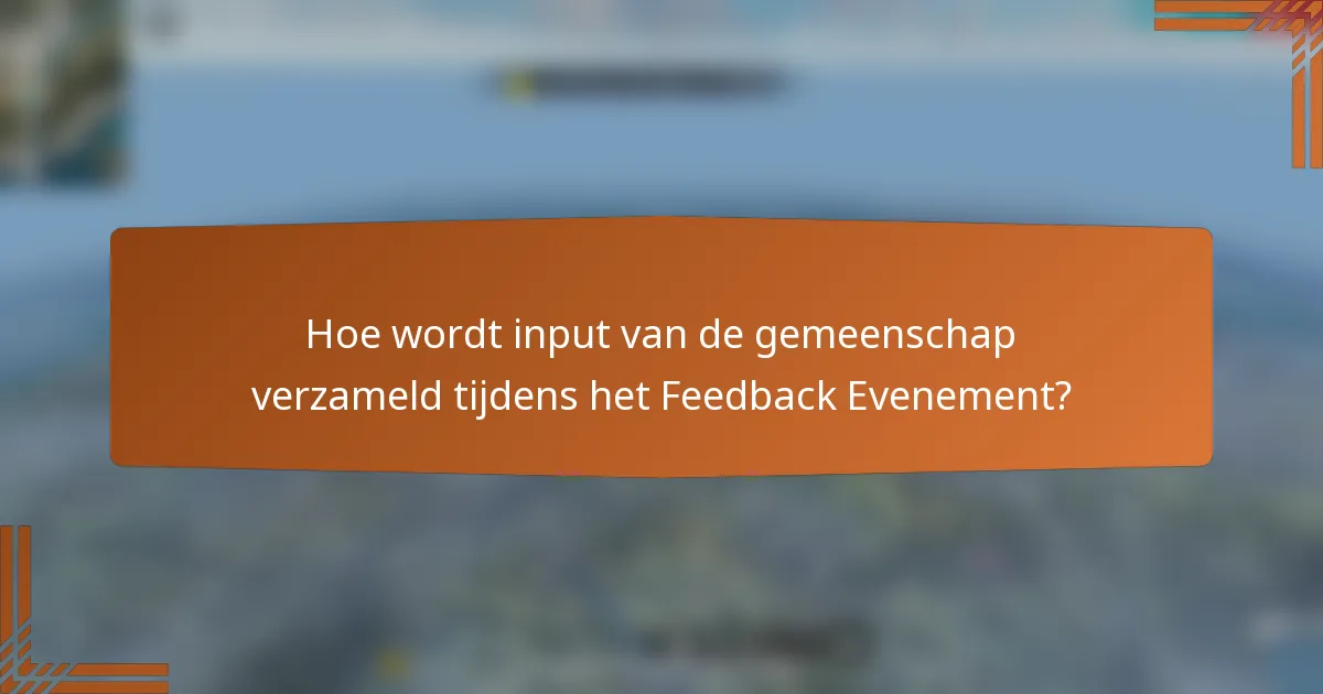 Hoe wordt input van de gemeenschap verzameld tijdens het Feedback Evenement?