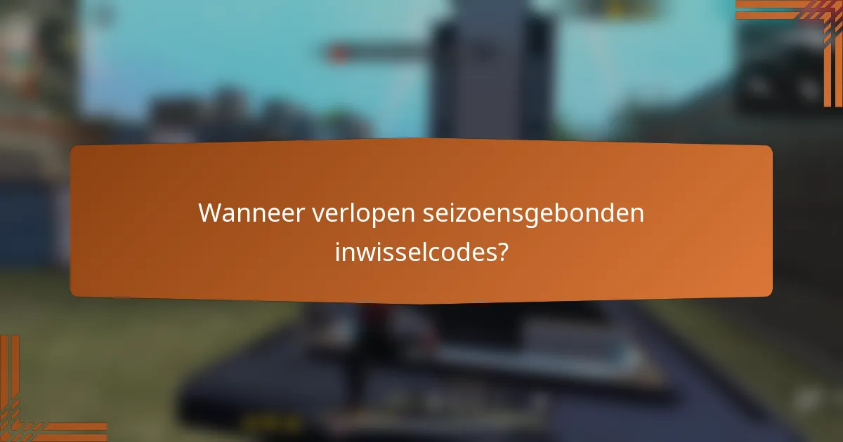 Wanneer verlopen seizoensgebonden inwisselcodes?