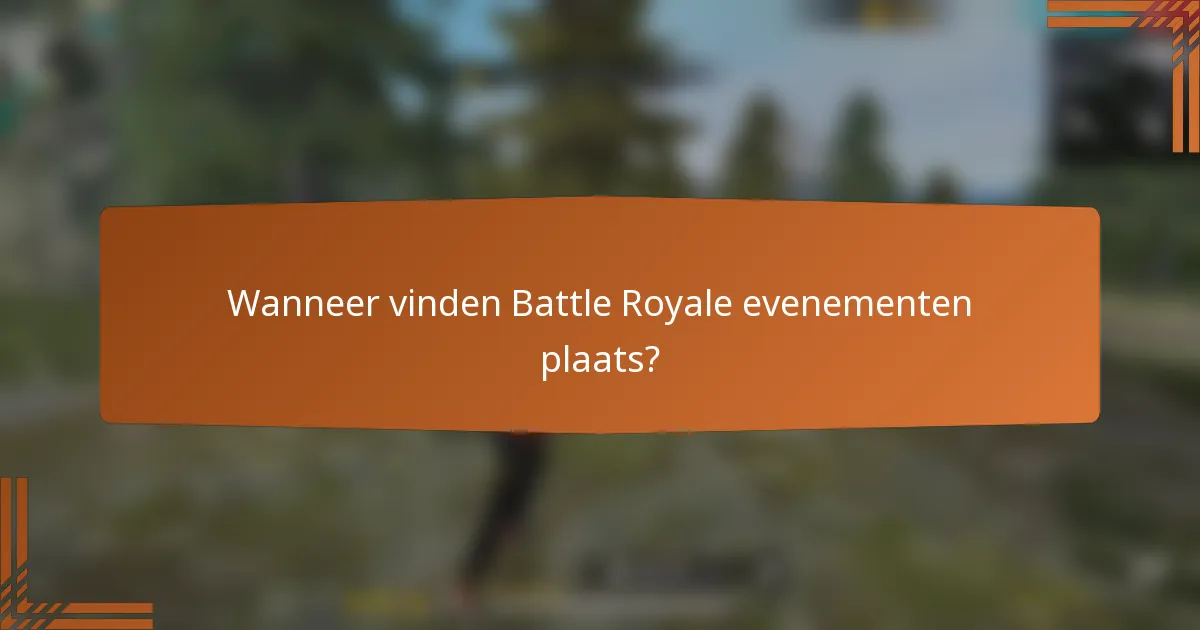 Wanneer vinden Battle Royale evenementen plaats?