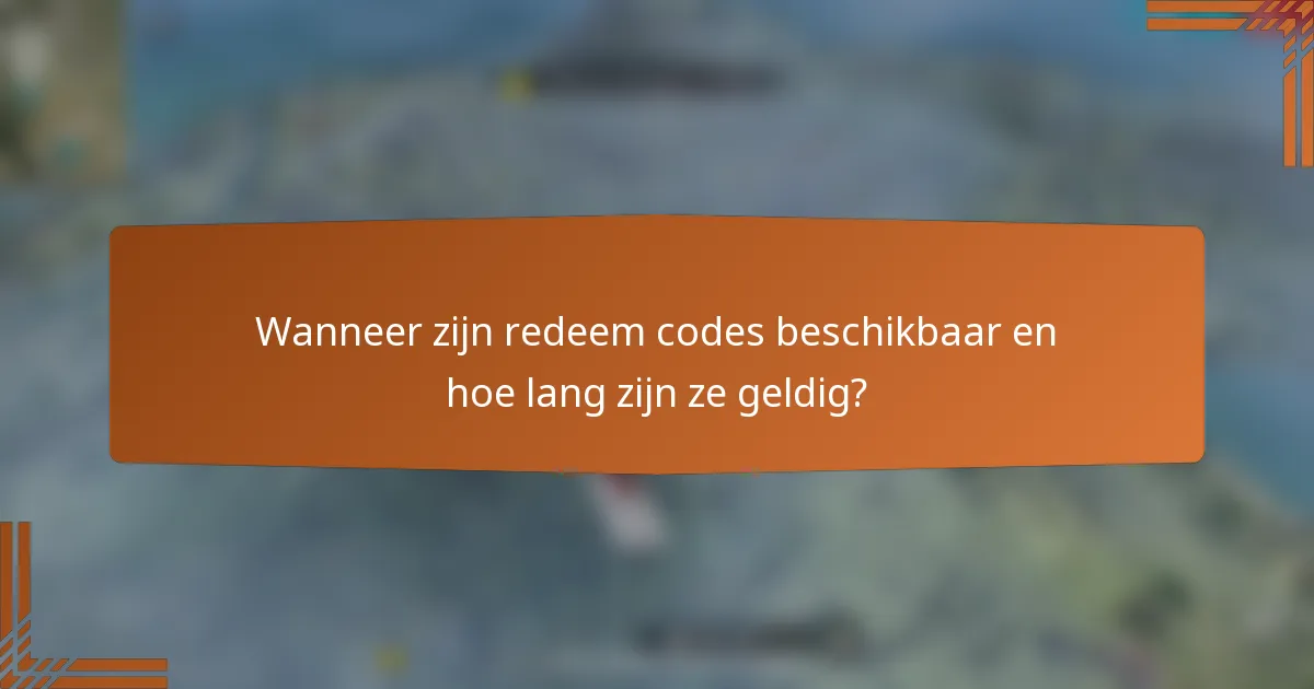 Wanneer zijn redeem codes beschikbaar en hoe lang zijn ze geldig?