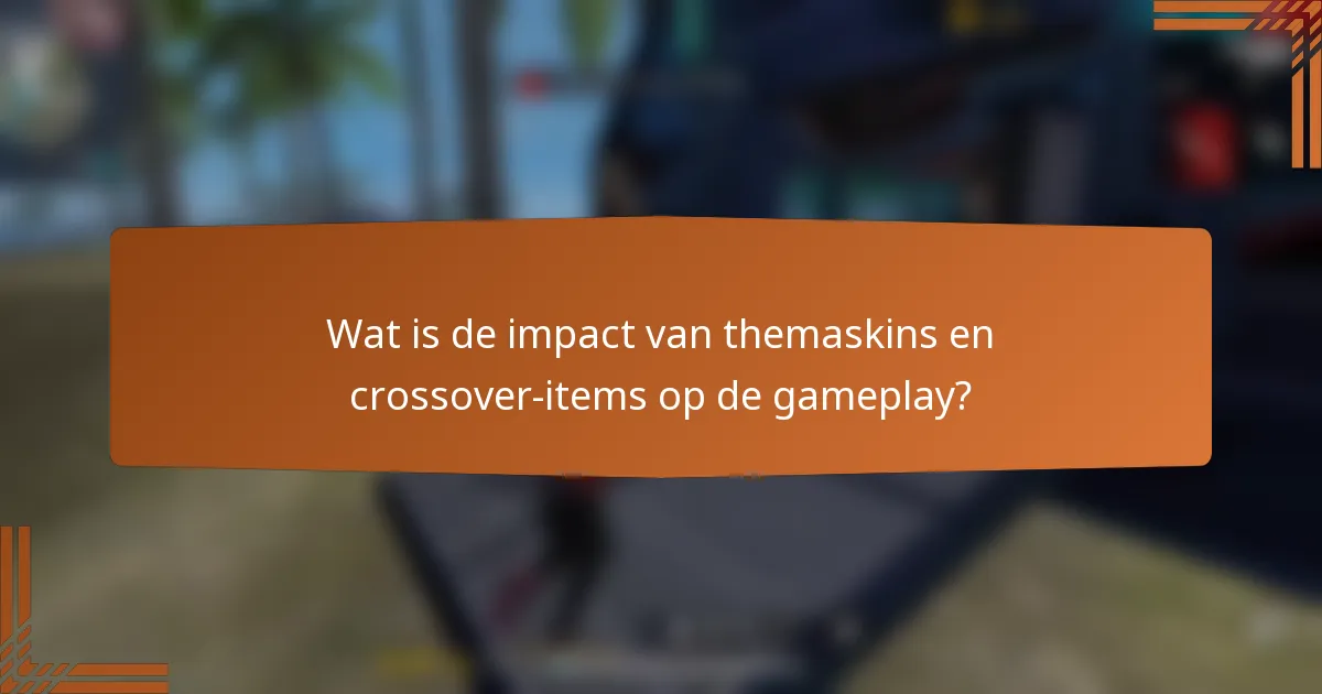 Wat is de impact van themaskins en crossover-items op de gameplay?