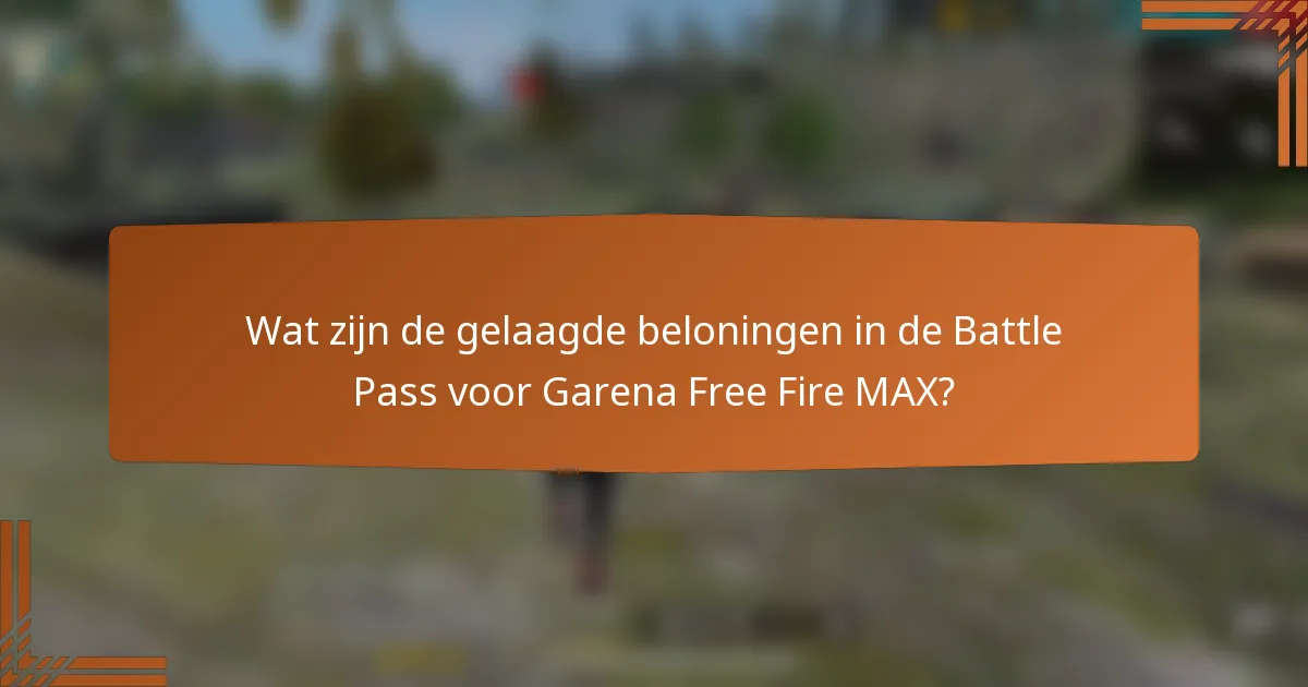 Wat zijn de gelaagde beloningen in de Battle Pass voor Garena Free Fire MAX?