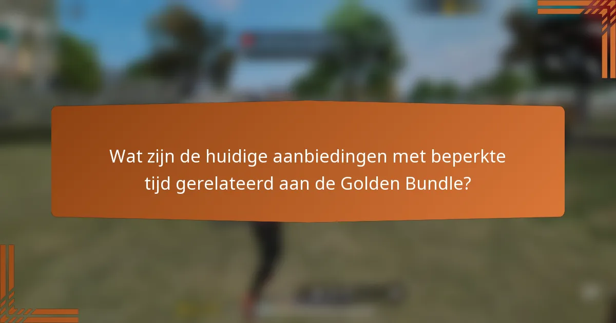 Wat zijn de huidige aanbiedingen met beperkte tijd gerelateerd aan de Golden Bundle?