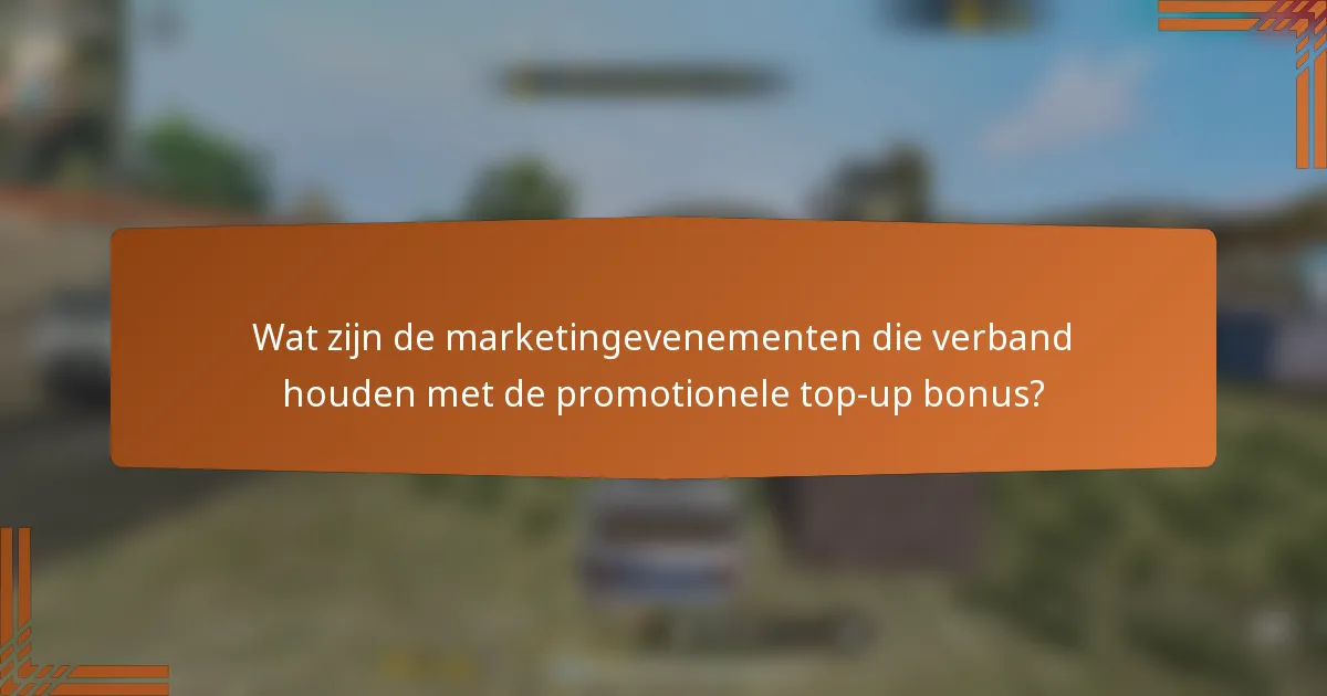 Wat zijn de marketingevenementen die verband houden met de promotionele top-up bonus?