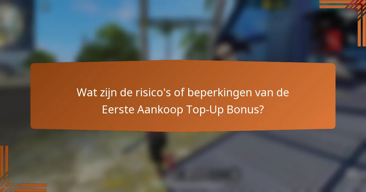 Wat zijn de risico's of beperkingen van de Eerste Aankoop Top-Up Bonus?