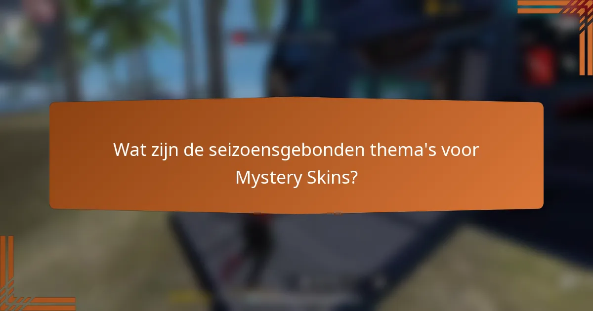 Wat zijn de seizoensgebonden thema's voor Mystery Skins?