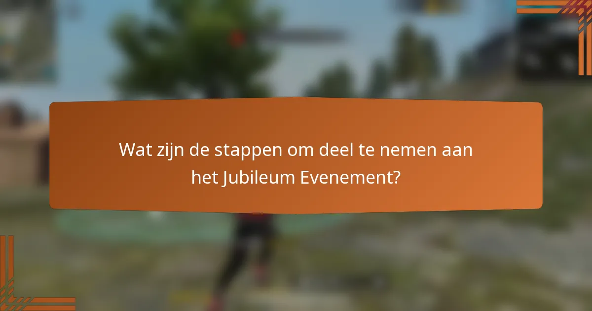Wat zijn de stappen om deel te nemen aan het Jubileum Evenement?