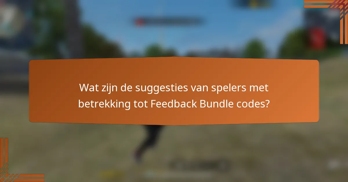 Wat zijn de suggesties van spelers met betrekking tot Feedback Bundle codes?