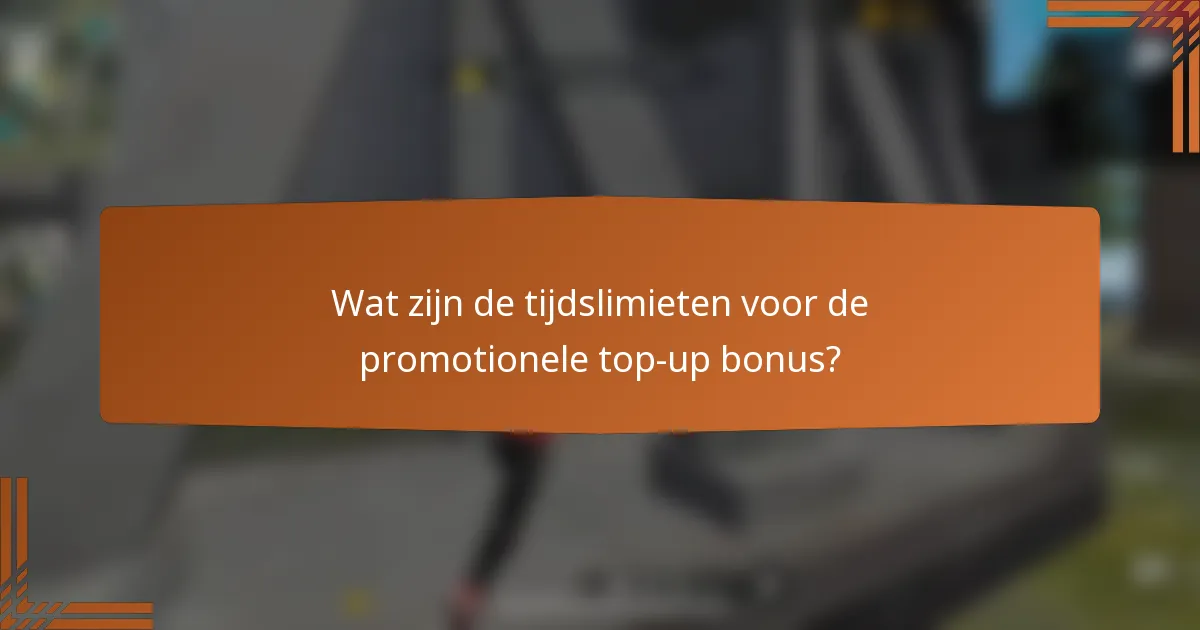 Wat zijn de tijdslimieten voor de promotionele top-up bonus?
