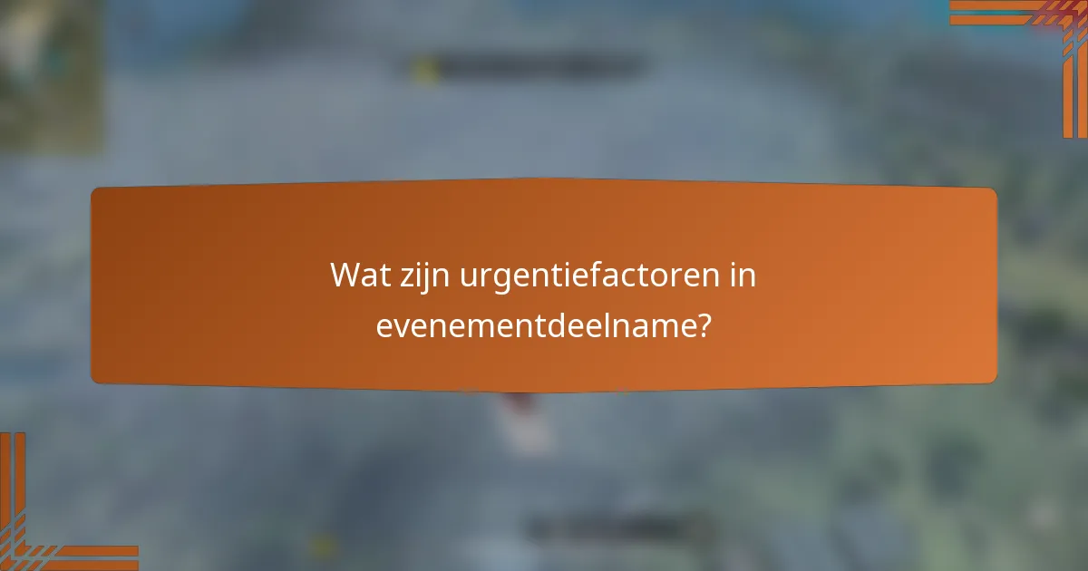 Wat zijn urgentiefactoren in evenementdeelname?