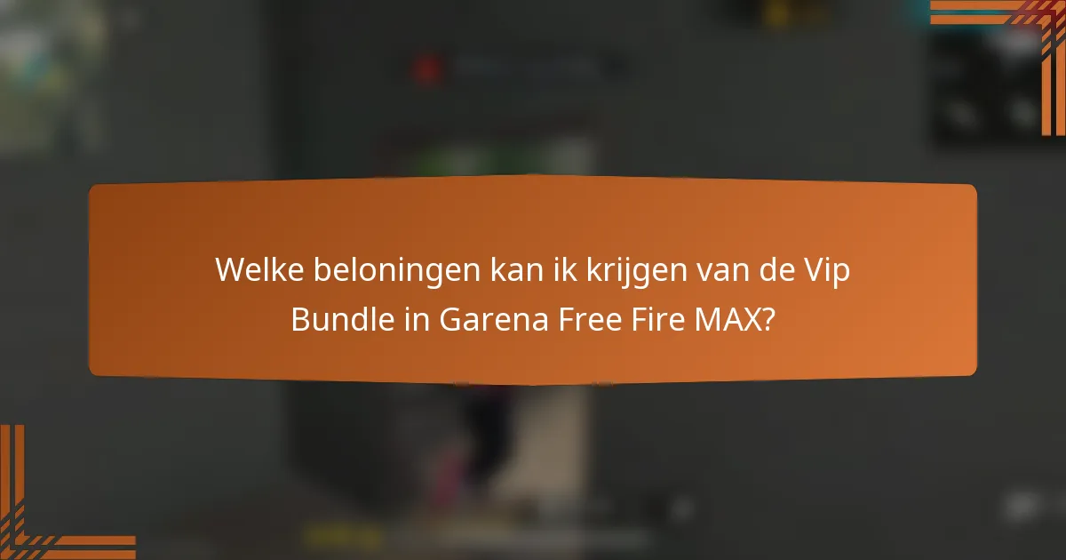 Welke beloningen kan ik krijgen van de Vip Bundle in Garena Free Fire MAX?