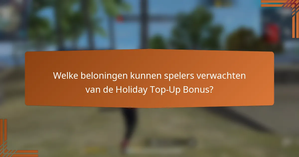 Welke beloningen kunnen spelers verwachten van de Holiday Top-Up Bonus?