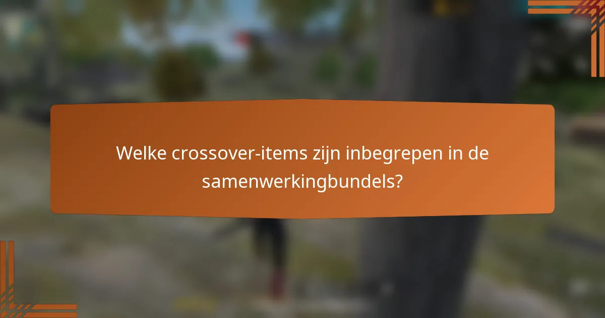 Welke crossover-items zijn inbegrepen in de samenwerkingbundels?