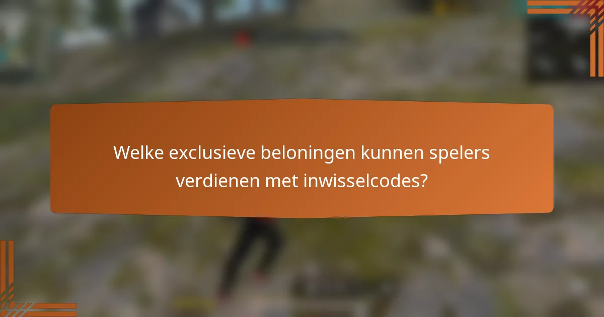Welke exclusieve beloningen kunnen spelers verdienen met inwisselcodes?