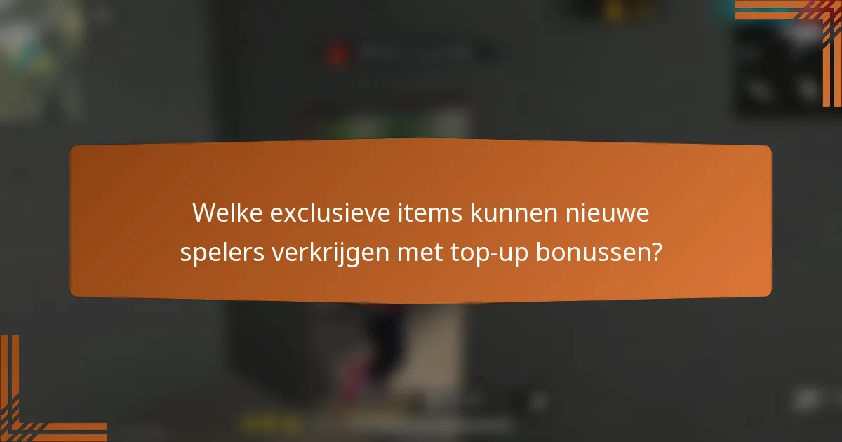 Welke exclusieve items kunnen nieuwe spelers verkrijgen met top-up bonussen?