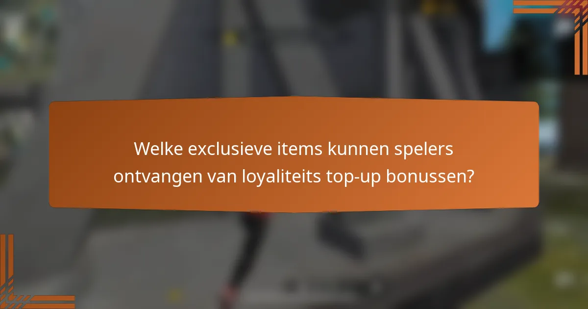 Welke exclusieve items kunnen spelers ontvangen van loyaliteits top-up bonussen?