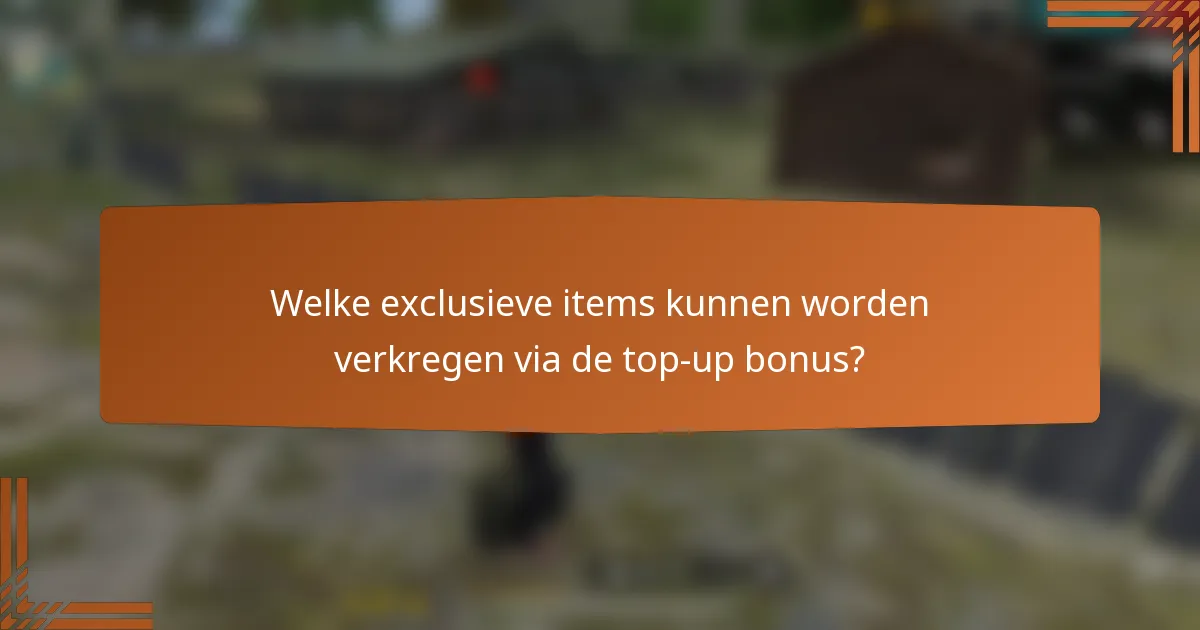 Welke exclusieve items kunnen worden verkregen via de top-up bonus?