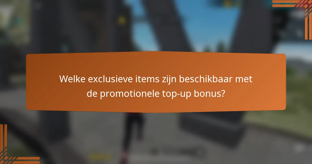 Welke exclusieve items zijn beschikbaar met de promotionele top-up bonus?
