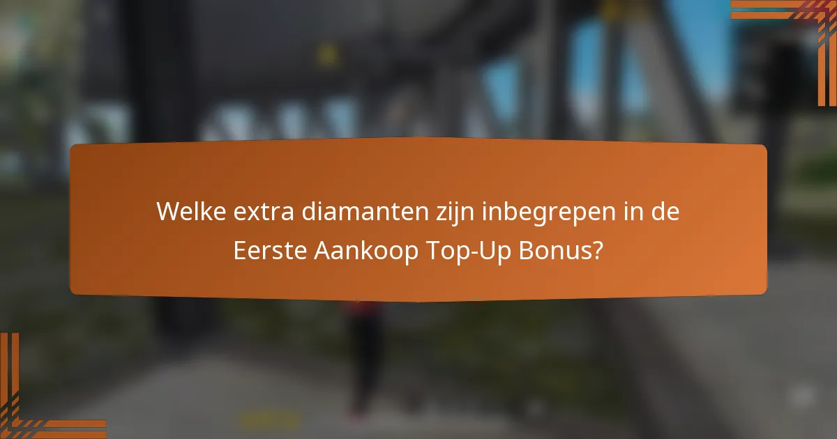 Welke extra diamanten zijn inbegrepen in de Eerste Aankoop Top-Up Bonus?