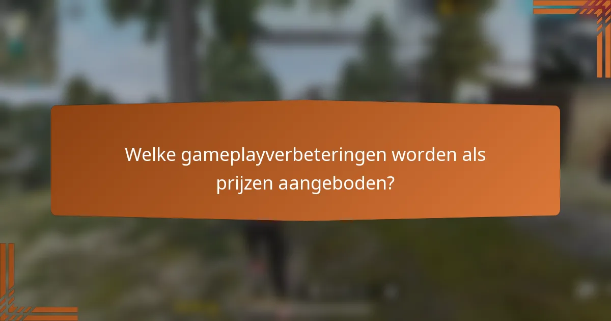 Welke gameplayverbeteringen worden als prijzen aangeboden?
