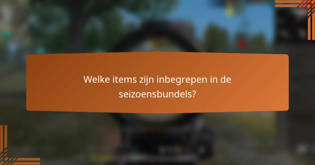 Welke items zijn inbegrepen in de seizoensbundels?