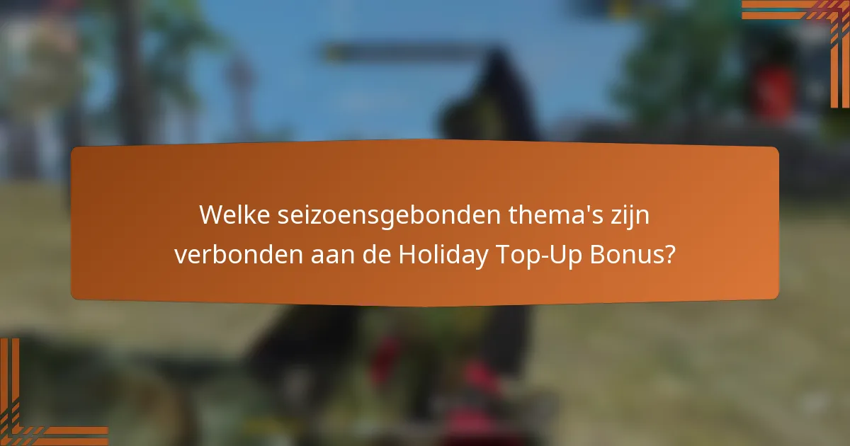 Welke seizoensgebonden thema's zijn verbonden aan de Holiday Top-Up Bonus?
