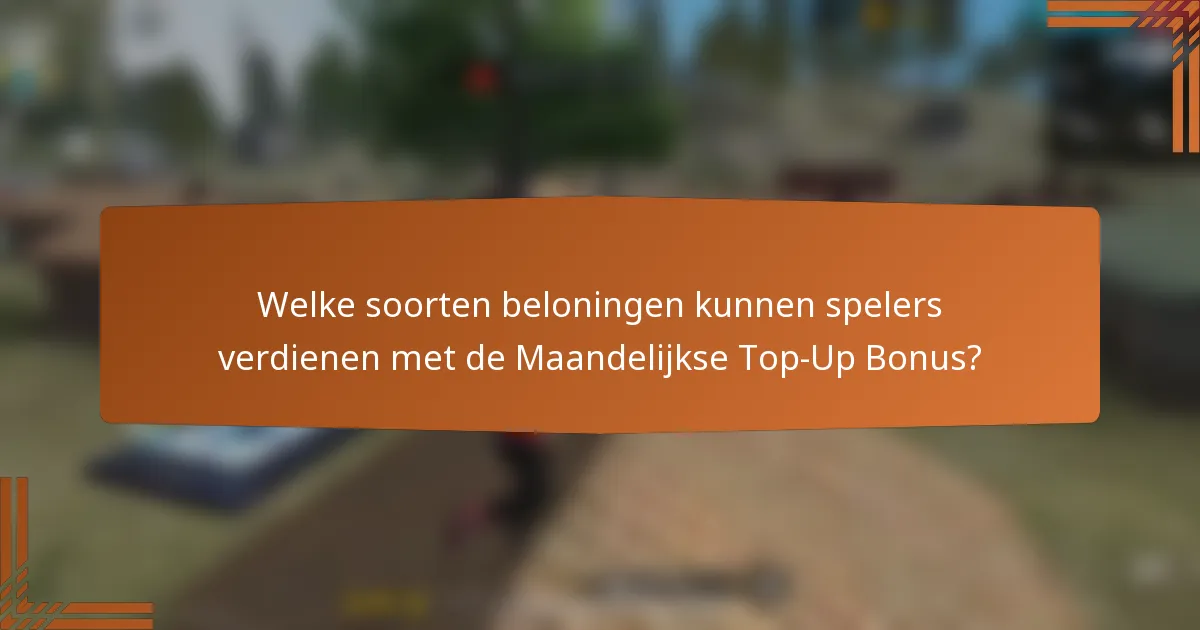 Welke soorten beloningen kunnen spelers verdienen met de Maandelijkse Top-Up Bonus?