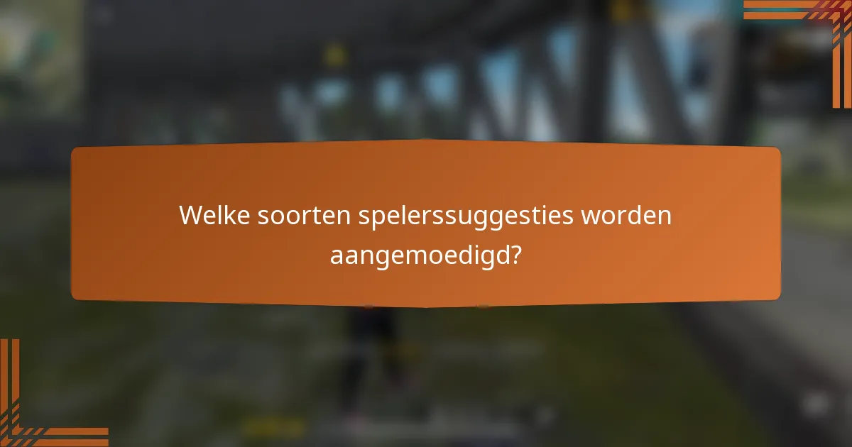 Welke soorten spelerssuggesties worden aangemoedigd?