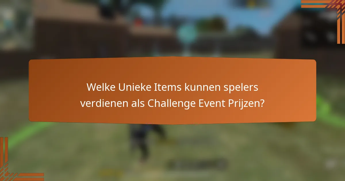 Welke Unieke Items kunnen spelers verdienen als Challenge Event Prijzen?