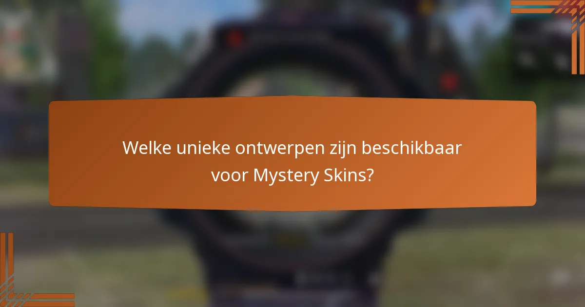 Welke unieke ontwerpen zijn beschikbaar voor Mystery Skins?