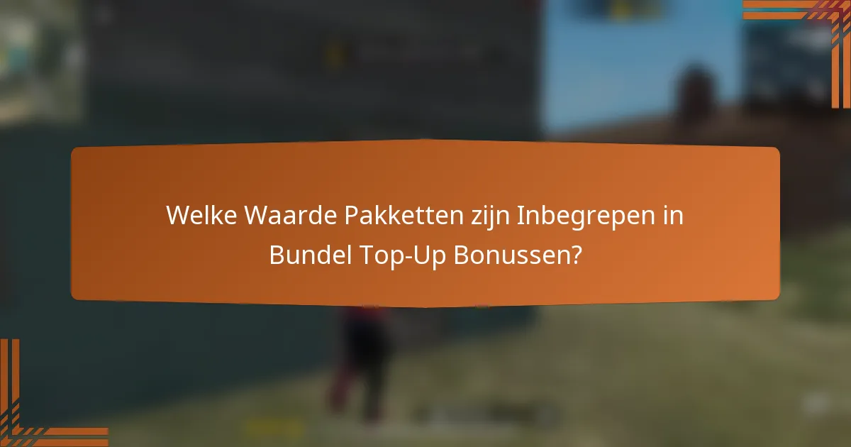 Welke Waarde Pakketten zijn Inbegrepen in Bundel Top-Up Bonussen?